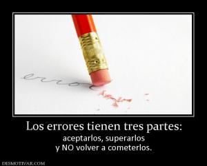 Los errores tienen tres partes: aceptarlos, superarlos y NO volver a cometerlos.