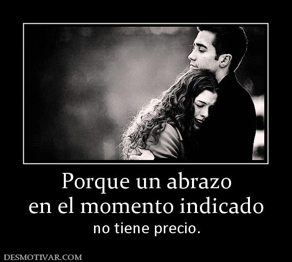 Porque un abrazo en el momento indicado  no tiene precio.
