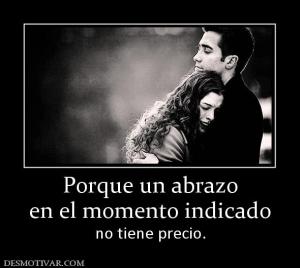 Porque un abrazo en el momento indicado  no tiene precio.