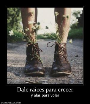 Dale raices para crecer y alas para volar