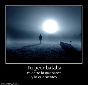 Tu peor batalla es entre lo que sabes y lo que sientes