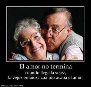 El amor no termina cuando llega la vejez, la vejez empieza cuando acaba el amor