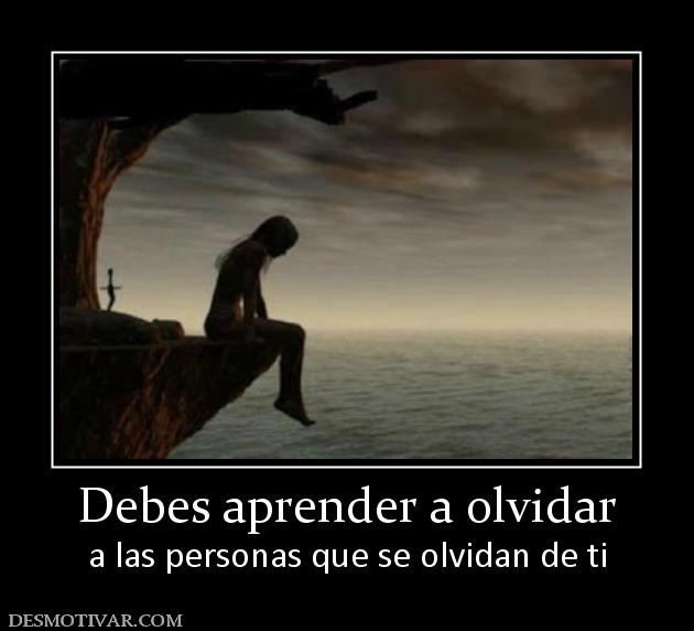 Debes aprender a olvidar a las personas que se olvidan de ti
