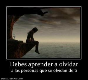 Debes aprender a olvidar a las personas que se olvidan de ti