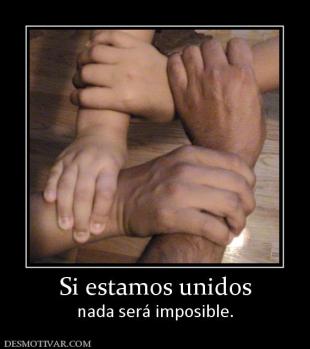 Si estamos unidos nada será imposible.