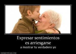 Expresar sentimientos es arriesgarse  a mostrar tu verdadero yo