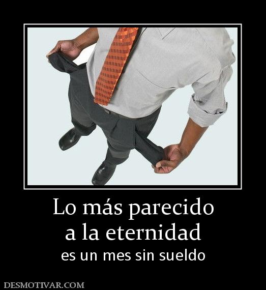 Lo más parecido a la eternidad es un mes sin sueldo