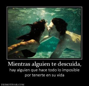 Mientras alguien te descuida, hay alguien que hace todo lo imposible por tenerte en su vida