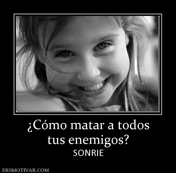 ¿Cómo matar a todos tus enemigos? SONRIE