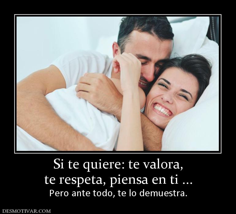 Si te quiere: te valora, te respeta, piensa en ti ... Pero ante todo, te lo demuestra.