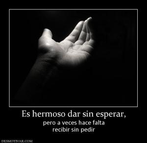 Es hermoso dar sin esperar, pero a veces hace falta recibir sin pedir