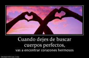 Cuando dejes de buscar cuerpos perfectos, vas a encontrar corazones hermosos