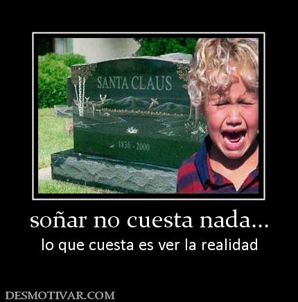 soñar no cuesta nada... lo que cuesta es ver la realidad