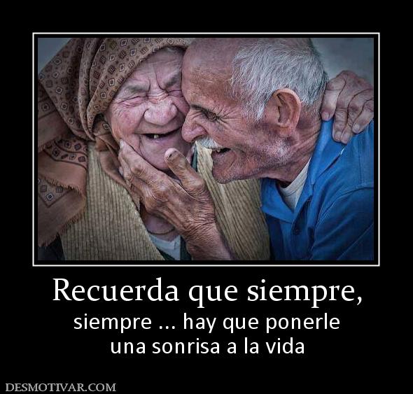 Recuerda que siempre, siempre ... hay que ponerle una sonrisa a la vida