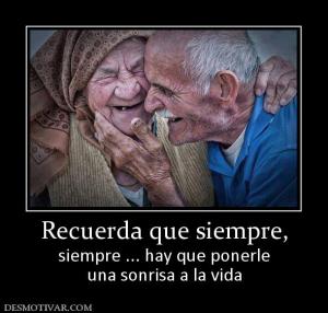 Recuerda que siempre, siempre ... hay que ponerle una sonrisa a la vida