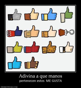 Adivina a que manos pertenecen estos  ME GUSTA