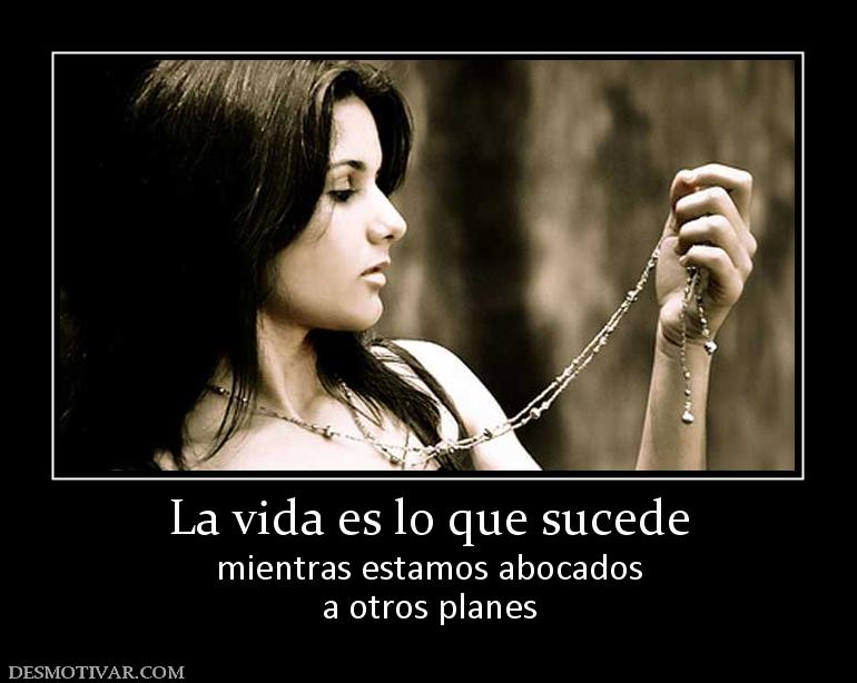 La vida es lo que sucede mientras estamos abocados a otros planes