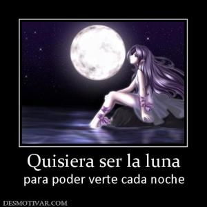 Quisiera ser la luna para poder verte cada noche