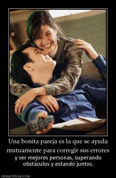Una bonita pareja es la que se ayuda mutuamente para corregir sus errores y ser mejores personas, superando obstáculos y estando juntos.