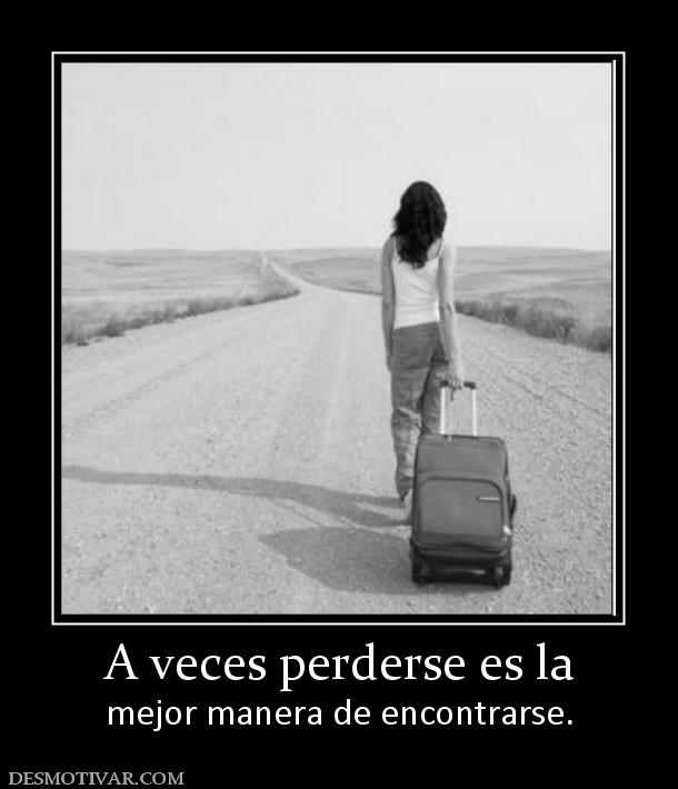 A veces perderse es la mejor manera de encontrarse.