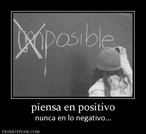 piensa en positivo nunca en lo negativo...