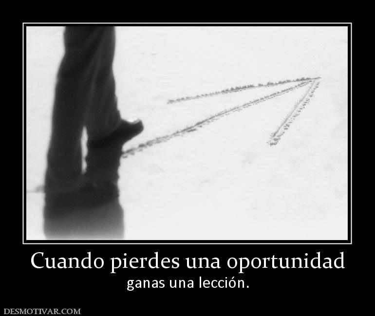 Cuando pierdes una oportunidad ganas una lección.