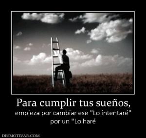 Para cumplir tus sueños, empieza por cambiar ese  por un