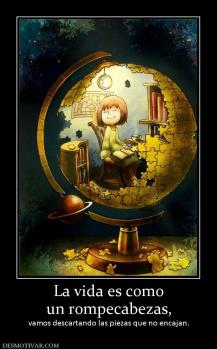 La vida es como un rompecabezas, vamos descartando las piezas que no encajan.