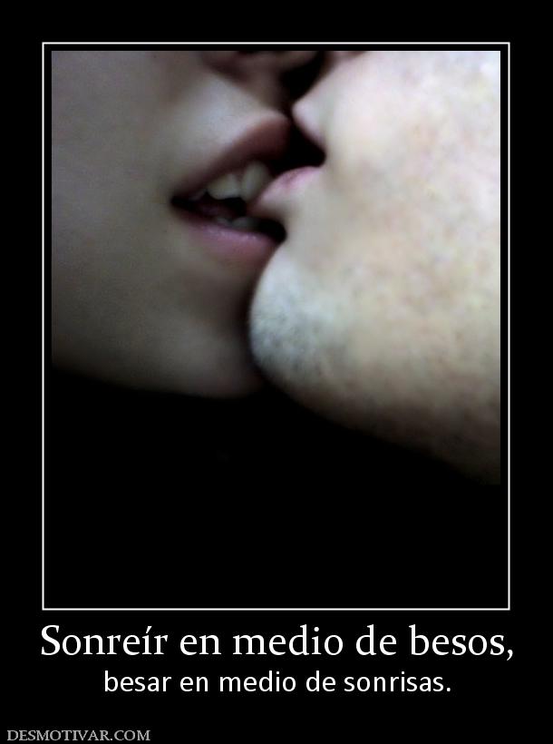 Sonreír en medio de besos, besar en medio de sonrisas.