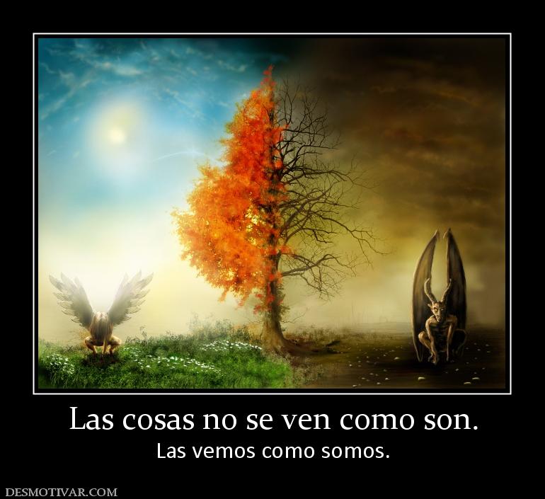 Las cosas no se ven como son. Las vemos como somos.