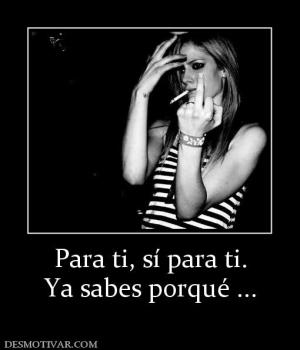 Para ti, sí para ti. Ya sabes porqué ...