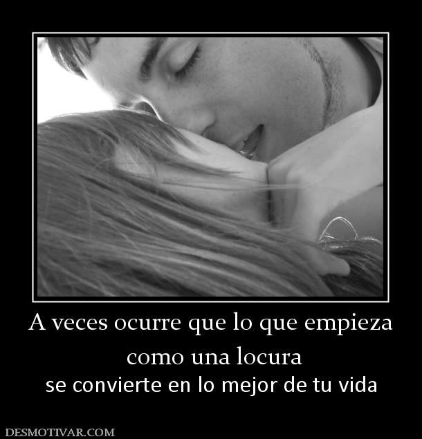 A veces ocurre que lo que empieza  como una locura se convierte en lo mejor de tu vida