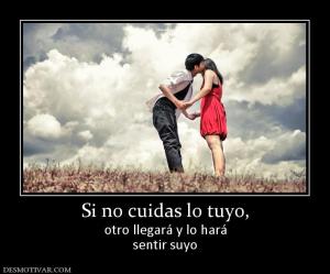 Si no cuidas lo tuyo, otro llegará y lo hará sentir suyo
