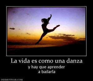 La vida es como una danza y hay que aprender a bailarla