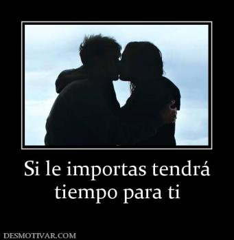 Si le importas tendrá tiempo para ti
