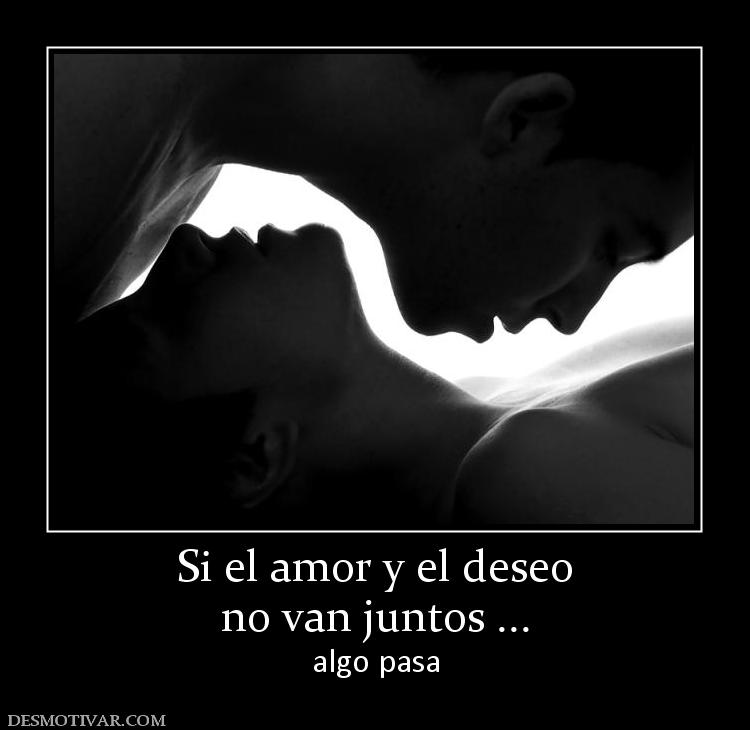 Si el amor y el deseo no van juntos ... algo pasa