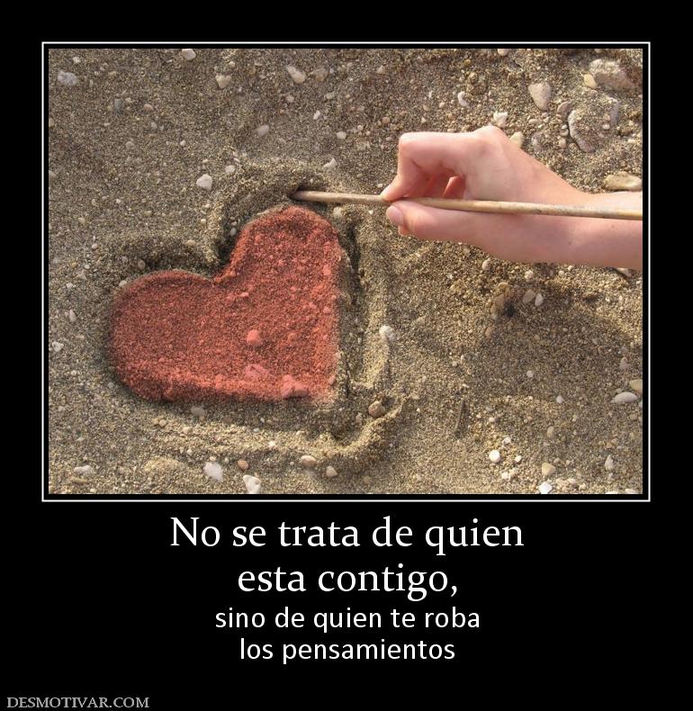 No se trata de quien esta contigo, sino de quien te roba los pensamientos