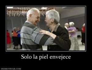 Solo la piel envejece