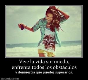 Vive la vida sin miedo, enfrenta todos los obstáculos y demuestra que puedes superarlos.