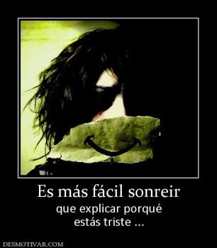 Es más fácil sonreir que explicar porqué estás triste ...