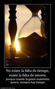 No existe la falta de tiempo, existe la falta de interés; porque cuando la gente realmente  quiere, siempre hay tiempo.