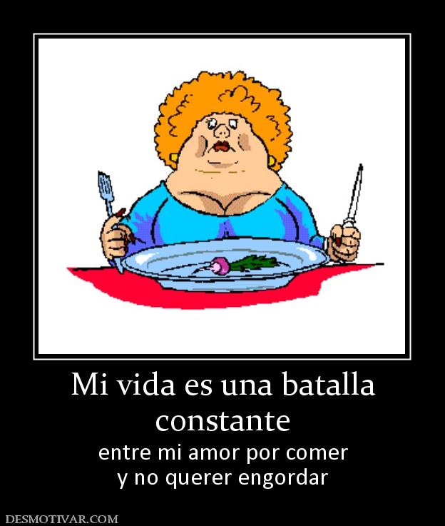 Mi vida es una batalla constante entre mi amor por comer y no querer engordar