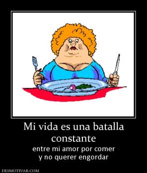 Mi vida es una batalla constante entre mi amor por comer y no querer engordar