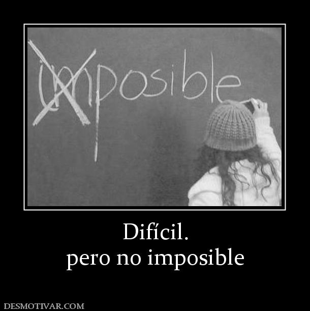Difícil. pero no imposible