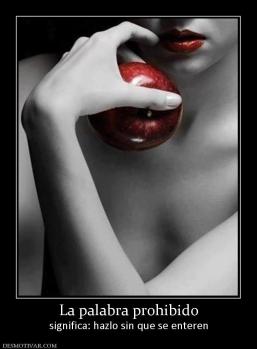 La palabra prohibido significa: hazlo sin que se enteren