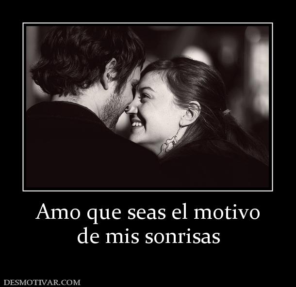 Amo que seas el motivo de mis sonrisas