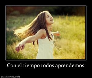 Con el tiempo todos aprendemos.