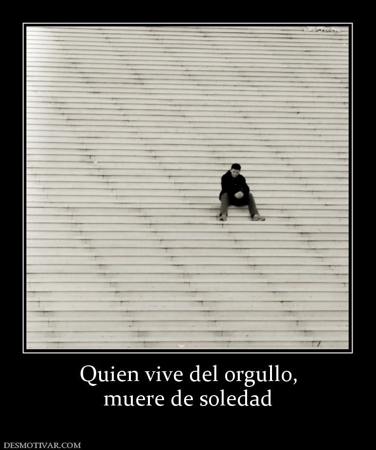 Quien vive del orgullo, muere de soledad