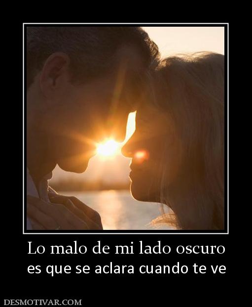 Lo malo de mi lado oscuro es que se aclara cuando te ve