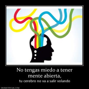 No tengas miedo a tener mente abierta,  tu cerebro no va a salir volando